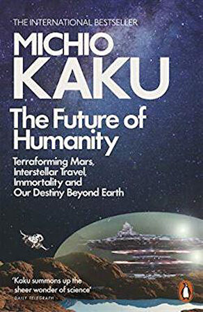 The Future Of Humanity: Terraforming Mars, Interstellar Travel, Immortality And Our Destiny Beyond - Michio Kaku