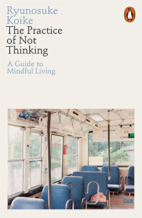 The Practice of Not Thinking
A Guide to Mindful Living - Ryunosuke Koike