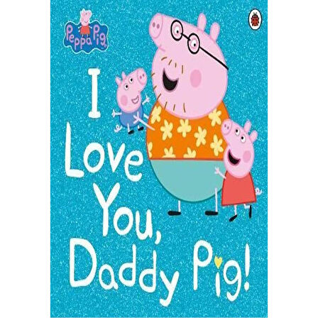 Ladybird Books Yayınları Peppa Pig: I Love You Daddy Pig