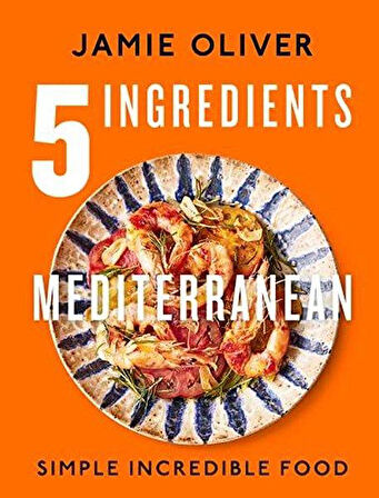 5 Ingredients Mediterranean: Simple Incredible Food - Jamie Oliver
