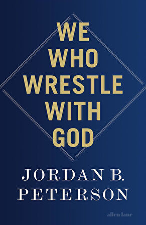 We Who Wrestle With God: Perceptions Of The Devine - Jordan B. Peterson