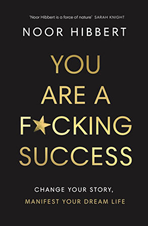 You Are a F*cking Success Change Your Story, Manifest Your Dream Life - Noor Hibbert