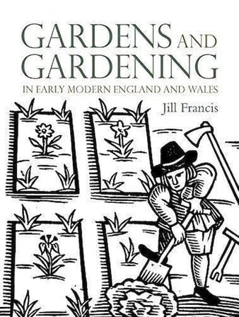 Gardens And Gardening İn Early Modern England And Wales - Jill Francis