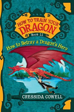How to Train Your Dragon: How to Betray a Dragon's Hero - Cressida Cowell