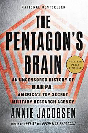 The Pentagon's Brain: An Uncensored History Of Darpa, America's Top Secret Military Research Agency - Annie Jacobsen