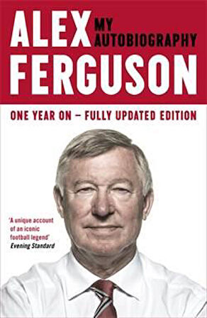 Alex Ferguson: My Autobiography - Sir Alex Ferguson