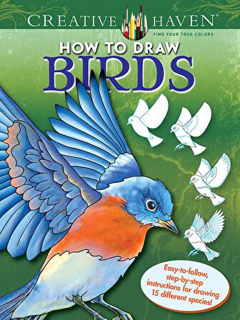 Creative Haven How to Draw Birds: Easy-to-follow, step-by-step instructions for drawing 15 different species - Noble, Marty