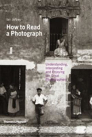 How To Read a Photograph - Ian Jeffrey