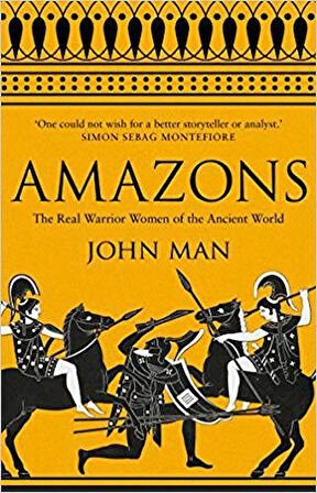 Amazons: The Real Warrior Women Of The Ancient World - John Man