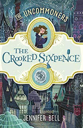 The Crooked Sixpence (The Uncommoners 1) - Jennifer Bell