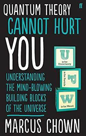 Quantum Theory Cannot Hurt You: Understanding The Mind-Blowing Building Blocks Of The Universe - Marcus Chown