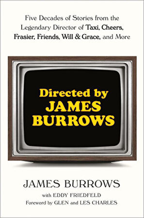 Directed by James Burrows Five Decades of Stories from the Legendary Director of Taxi, Cheers, Frasier, Friends, Will & Grace, and More - James Burrows
