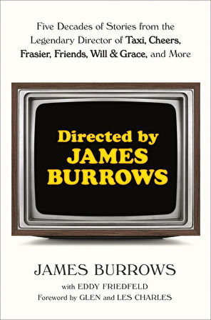 Directed by James Burrows Five Decades of Stories from the Legendary Director of Taxi, Cheers, Frasier, Friends, Will & Grace, and More - James Burrows