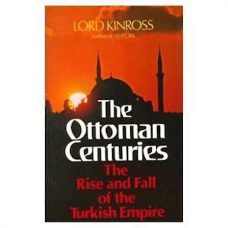 Ottoman Centuries: The Rise And Fall Of The Turkish Empire - Lord Kinross