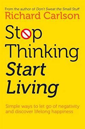 Stop Thinking And Start Living - Richard Carlson