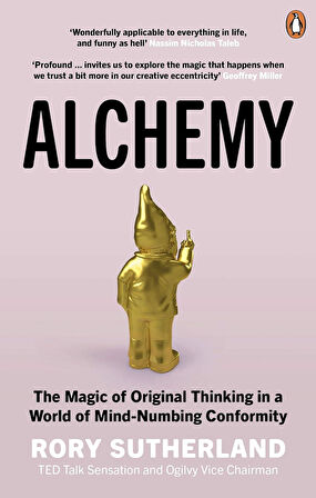 Alchemy The Magic of Original Thinking in a World of Mind-Numbing Conformity - Rory Sutherland