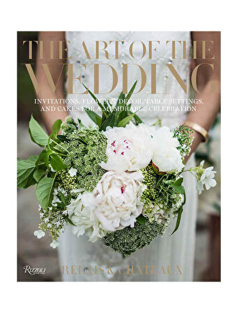 Rizzoli The Art of the Wedding Invitations, Flowers, Decor, Table Settings, and Cakes for a Memorable Celebrati on 9780847869459