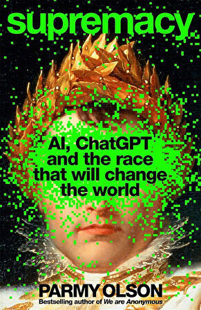 Supremacy AI, ChatGPT and the Race That Will Change the World - Parmy Olson
