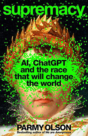 Supremacy AI, ChatGPT and the Race That Will Change the World - Parmy Olson