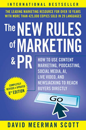 The New Rules of Marketing and PR How to Use Content Marketing, Podcasting, Social Media, AI, Live Video, and Newsjacking to Reach Buyers Directly - David Meerman Scott