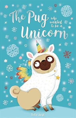 The Pug Who Wanted To Be A Unicorn - Bella Swift