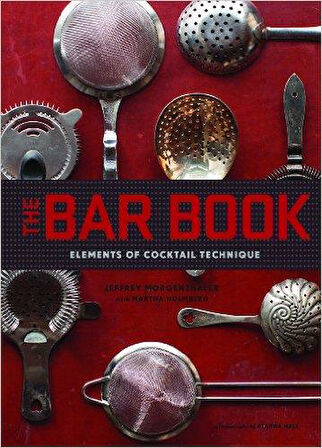 The Bar Book: Elements of Coctail Technique - Jeffrey Morgenthaler