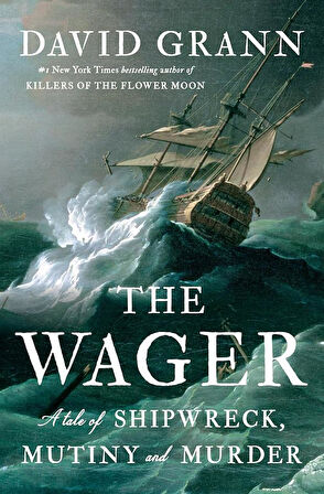 The Wager A Tale of Shipwreck, Mutiny and Murder - David Grann