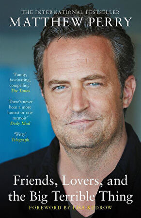 Friends, Lovers and the Big Terrible Thing A Memoir - Matthew Perry