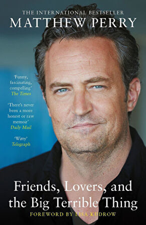 Friends, Lovers and the Big Terrible Thing A Memoir - Matthew Perry