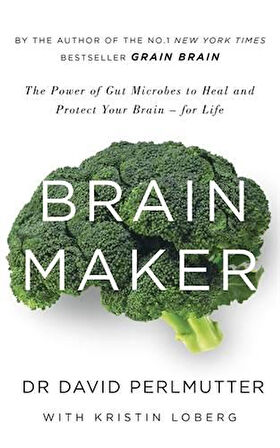 Brain Maker: The Power Of Gut Microbes To Heal And Protect Your Brain - David Perlmutter M.D