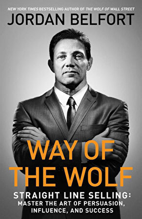 Way of the Wolf Straight Line Selling : Master the Art of Persuasion, Influence, and Success - Jordan Belfort