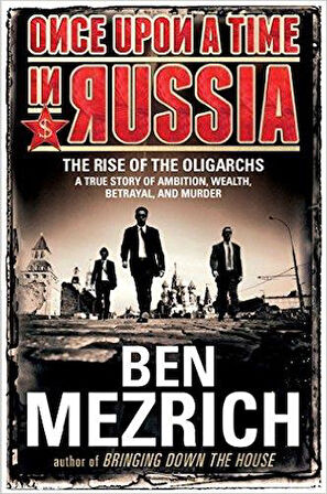 Once Upon a Time in Russia: The Rise of Oligarcs - Ben Mezrich