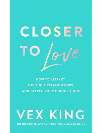 Closer to Love How to Transform Your Relationships and Create Deeper Connections - Vex King