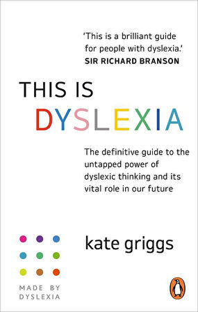 This Is Dyslexia The Definitive Guide to the Untapped Power of Dyslexic Thinking and Its Vital Role in Our Future - Kate Griggs