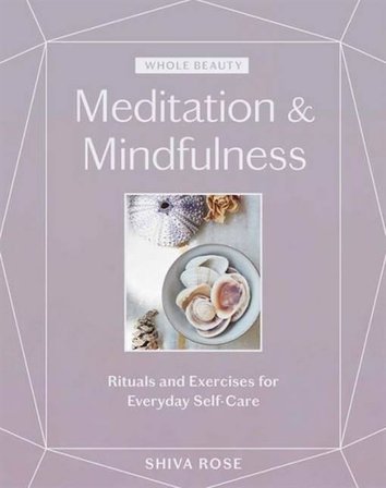 Whole Beauty: Meditation & Mindfulness: Rituals and Exercises for Everyday Self-Care - Shiva Rose