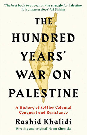 The Hundred Years' War on Palestine A History of Settler Colonial Conquest and Resistance - Rashid Khalidi