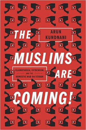 The Muslims are Coming! Islamophobia, Extremism and the Domestic War on Terror - Arun Kundnani