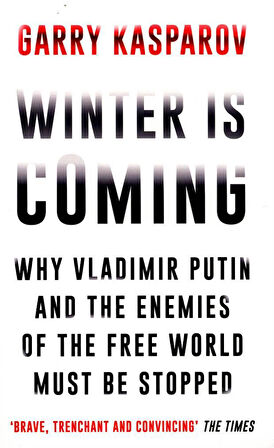 Winter Is Coming Why Vladimir Putin and the Enemies of the Free World Must Be Stopped - Garry Kasparov