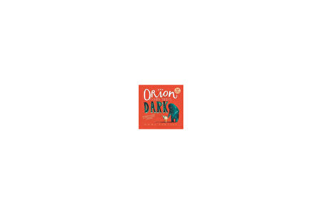Orion And The Dark - Emma Yarlett