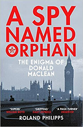 A Spy Named Orphan: The Enigma Of Donald Maclean - Roland Phillips