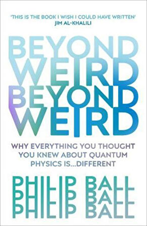 Beyond Weird: Why Everything You Thought You Knew About Quantum Physics İs Different - Philip Ball