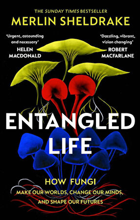 Entangled Life How Fungi Make Our Worlds, Change Our Minds, and Shape Our Futures - Merlin Sheldrake