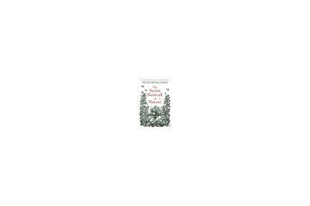 The Secret Network Of Nature: The Delicate Balance Of All Living Things - Peter Wohlleben