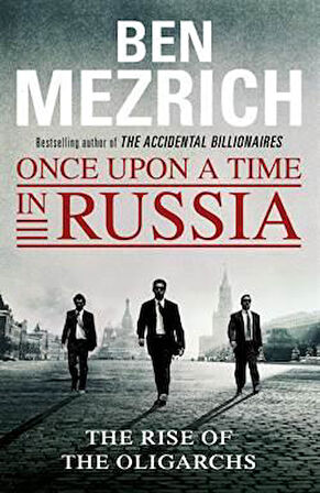 Once Upon A Time İn Russia: The Rise Of Oligarchs And The Greatest Wealth İn History - Ben Mezrich