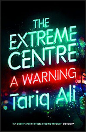 Extreme Centre: A Warning - Tariq Ali