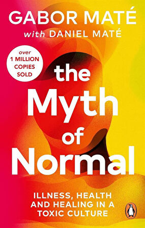 The Myth of Normal Illness, Health & Healing in a Toxic Culture - Daniel Mate