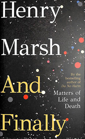 And Finally Matters of Life and Death - Henry Marsh