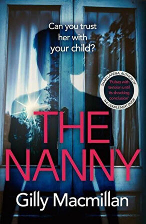 The Nanny: Can you trust her with your child? - Gilly Macmillan