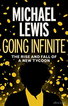Going Infinite The Rise and Fall of a New Tycoon - Michael Lewis