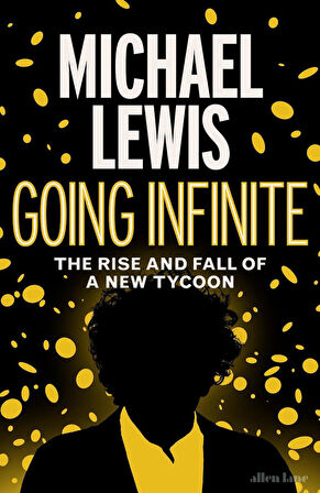Going Infinite The Rise and Fall of a New Tycoon - Michael Lewis